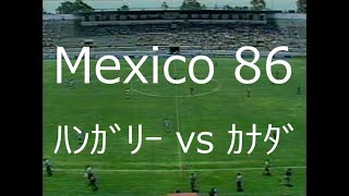 【ﾜｰﾙﾄﾞｶｯﾌﾟ】1986 ﾊﾝｶﾞﾘｰ vs ｶﾅﾀﾞ【NHK】