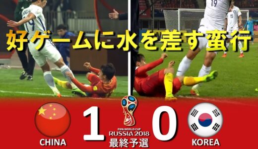 [韓国の愚行!!!] 中国 vs 韓国 2018FIFAワールドカップロシア大会 アジア最終(3次)予選 ハイライト
