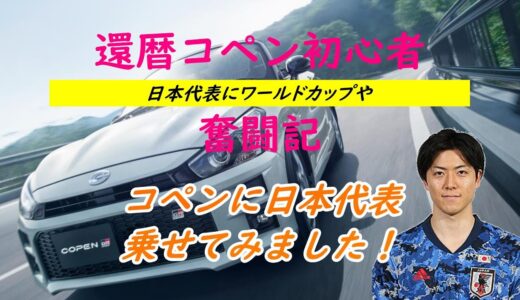 還暦コペン初心者奮闘記－日本代表にワールドカップや車のこと聞いてみましたの巻－コペンに日本代表乗せてみました【コペンＧＲスポーツ】