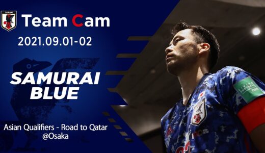 【Team Cam】2021.09.01-02 オマーン戦の舞台裏