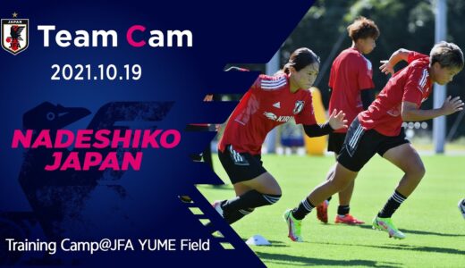【Team Cam】2021.10.19 来年のアジアカップ兼ワールドカップ予選に向け本格始動