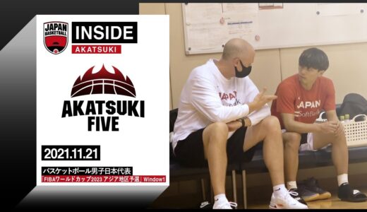 【INSIDE AKATSUKI】2021.11.21 FIBAワールドカップ2023 アジア地区予選 密着7日目 日に日に増していくチームの一体感！