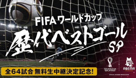 【ABEMAで同時放送中】ABEMAで FIFA ワールドカップ 2022 全試合無料生中継決定記念！歴代ベストゴールスペシャル
