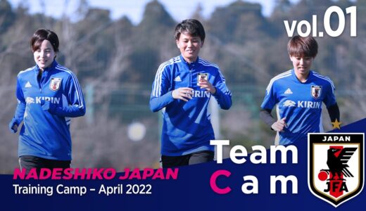 Team Cam vol.01｜来年のワールドカップに向け再スタート｜Training Camp＠J-Village – April 2022