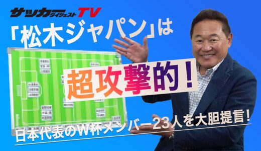 【驚愕】ゲームメーカーはいらない！松木安太郎が「カタールＷ杯の日本代表メンバー」を独自選出！