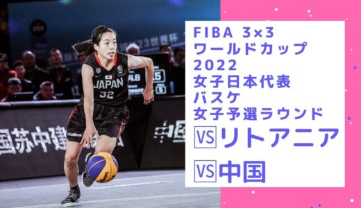 【女子日本代表バスケ】FIBA 3×3 バスケットボール ワールドカップ 2022vsリトアニア