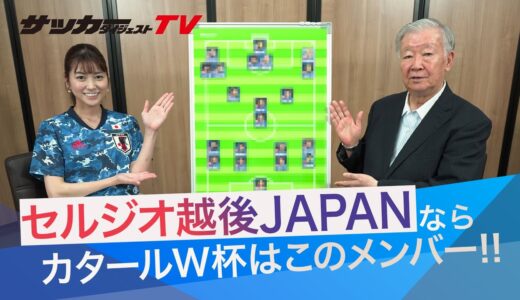 【辛辣】セルジオ越後が日本代表のカタールＷ杯メンバーを独自選出！「久保くんは現状では…」