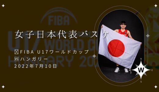 【女子U17日本代表】 FIBA U17ワールドカップ🆚ハンガリー解説