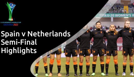 Highlights: Spain v Netherlands – FIFA U-20 Women’s World Cup Semi-Final