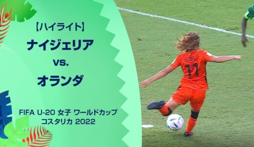 【ハイライト】ナイジェリア vs. オランダ｜FIFA U-20 女子 ワールドカップ コスタリカ 2022 準々決勝-3