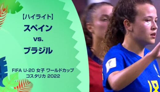 【ハイライト】FIFA U-20 女子 ワールドカップ コスタリカ 2022 グループA 第1節 スペイン vs. ブラジル