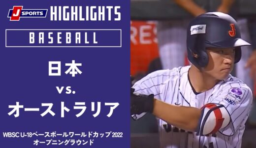 【ハイライト】日本 vs. オーストラリア｜WBSC U-18ベースボールワールドカップ 2022 オープニングラウンド(9月12日)