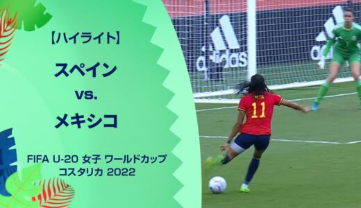 【ハイライト】スペイン vs. メキシコ｜FIFA U-20 女子 ワールドカップ コスタリカ 2022 準々決勝-1