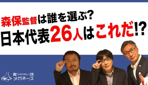 日本代表 発表直前! 26人の選出メンバーを予想する!