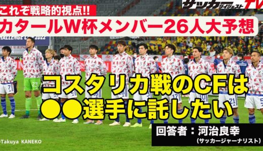 【カタールW杯メンバー26人大予想】スペイン戦は”仁義なき戦い”になる！　回答者はサッカージャーナリストの河治良幸氏