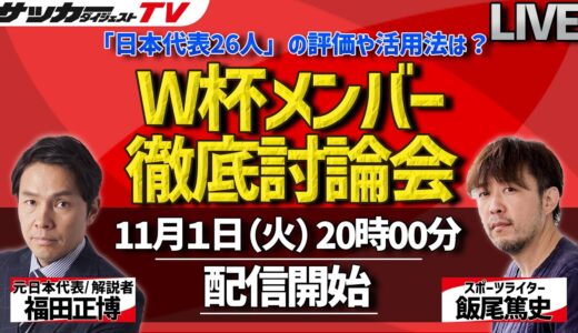 【徹底討論】日本代表のW杯メンバーを語り尽くす！