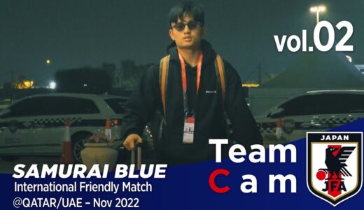 Team Cam vol.02｜海外組の選手たちが続々合流｜International Friendly Match＠QATAR/UAE – Nov 2022