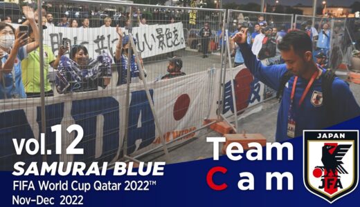 Team Cam vol.12｜「新しい景色を」ラウンド16クロアチア戦へ｜FIFA World Cup Qatar 2022™ Nov-Dec 2022