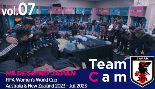 Team Cam vol.07｜ワールドカップ初戦 ザンビア戦の舞台裏｜FIFA Women’s World Cup Australia & NewZealand2023 ‐ Jul. 2023