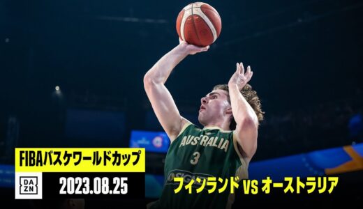 【フィンランド×オーストラリア｜ハイライト】FIBAバスケットボールワールドカップ2023