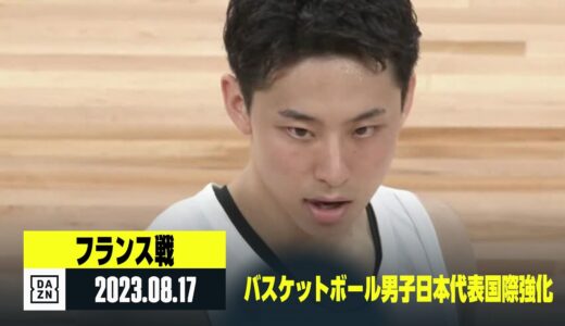 【日本×フランス｜ハイライト】バスケットボール男子日本代表国際強化試合