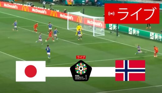 日本 vs ノルウェー LIVE | 2023 FIFA 女子ワールドカップ | 今日はライブマッチ！