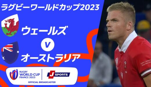 【ハイライト】ウェールズ vsオーストラリア ｜ラグビーワールドカップ2023 フランス大会 プールC