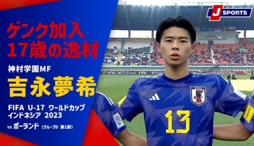 吉永夢希 プレー集 vs ポーランド戦 | FIFA U-17 ワールドカップ インドネシア 2023 #soccer