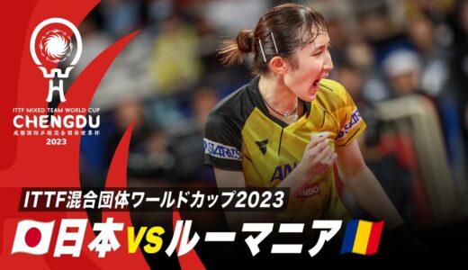 【Group3】日本 vs ルーマニア｜ITTF混合団体ワールドカップ2023 Stage1