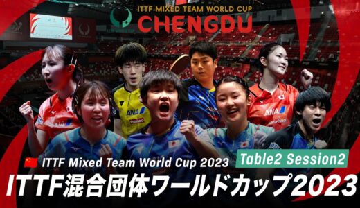 【Table2】ITTF混合団体ワールドカップ2023｜Day4 Session2