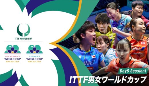【Day5 Session1】ITTF男女ワールドカップマカオ2024