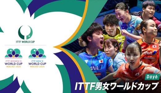 【Day6】ITTF男女ワールドカップマカオ2024