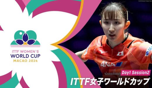 【Day1 Session2】ITTF女子ワールドカップマカオ2024